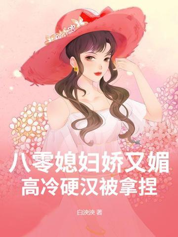 八零媳妇娇又媚,高冷硬汉被拿捏